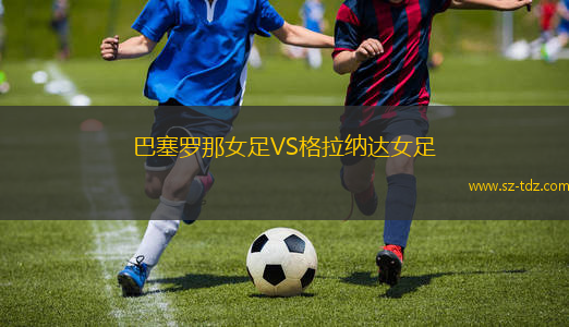 巴塞罗那女足VS格拉纳达女足